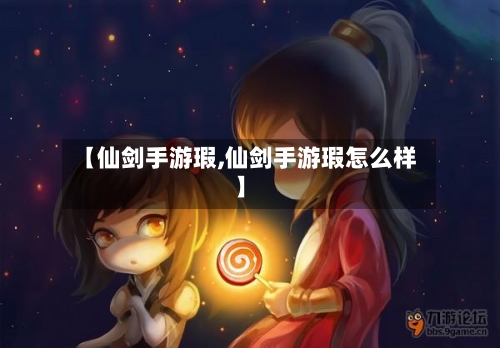 【仙剑手游瑕,仙剑手游瑕怎么样】-第2张图片