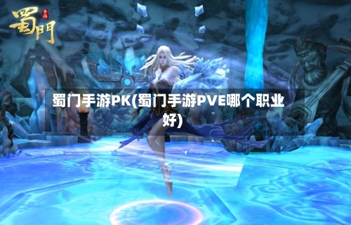 蜀门手游PK(蜀门手游PVE哪个职业好)