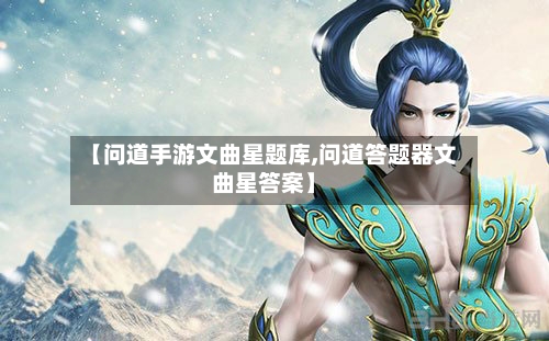 【问道手游文曲星题库,问道答题器文曲星答案】
