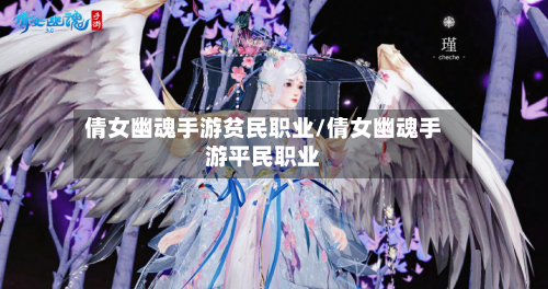 倩女幽魂手游贫民职业/倩女幽魂手游平民职业