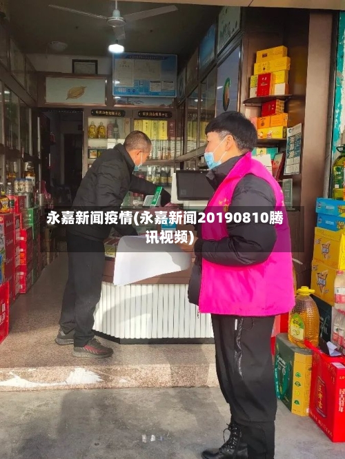 永嘉新闻疫情(永嘉新闻20190810腾讯视频)-第3张图片