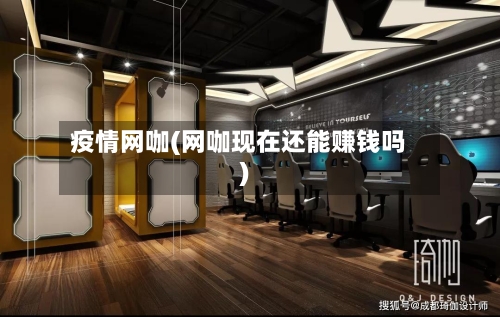疫情网咖(网咖现在还能赚钱吗)