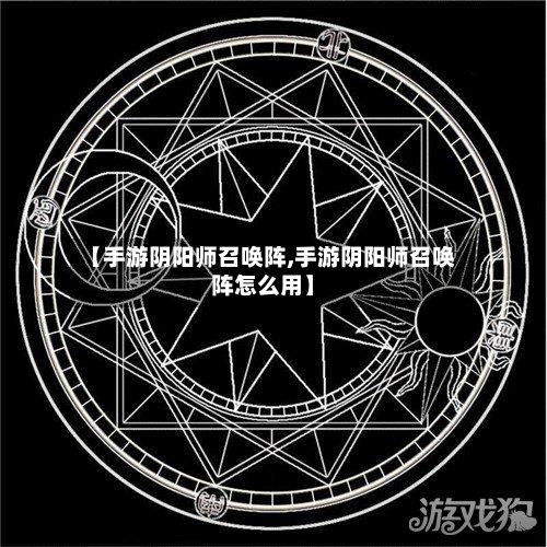 【手游阴阳师召唤阵,手游阴阳师召唤阵怎么用】-第3张图片