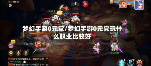 梦幻手游0元党/梦幻手游0元党玩什么职业比较好-第2张图片