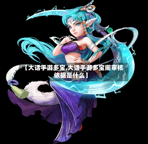 【大话手游多宝,大话手游多宝阁审核依据是什么】