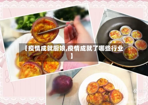 【疫情成就厨娘,疫情成就了哪些行业】