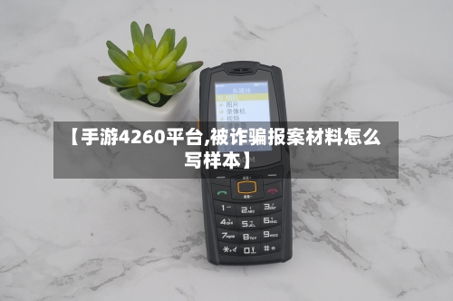 【手游4260平台,被诈骗报案材料怎么写样本】