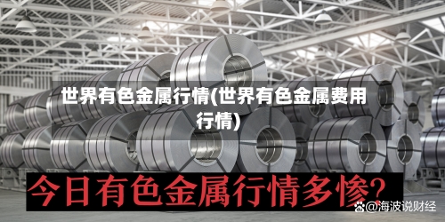 世界有色金属行情(世界有色金属费用行情)-第2张图片