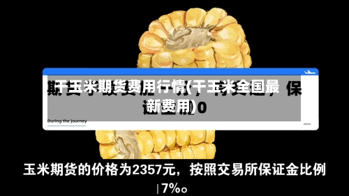 干玉米期货费用行情(干玉米全国最新费用)-第3张图片