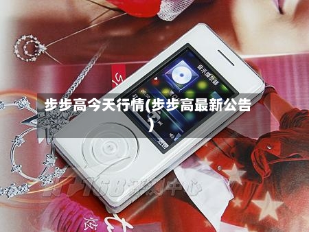 步步高今天行情(步步高最新公告)-第2张图片