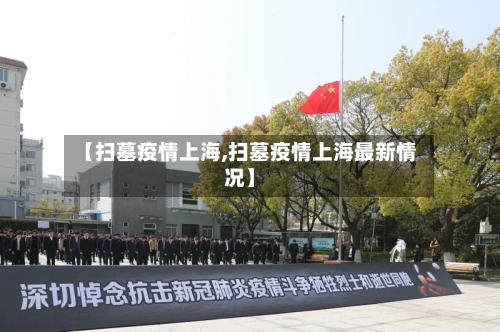 【扫墓疫情上海,扫墓疫情上海最新情况】-第2张图片