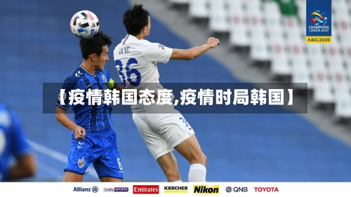 【疫情韩国态度,疫情时局韩国】