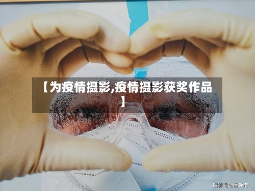【为疫情摄影,疫情摄影获奖作品】