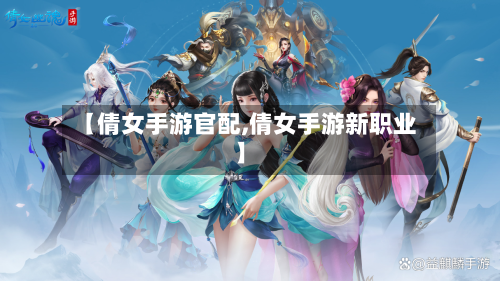 【倩女手游官配,倩女手游新职业】