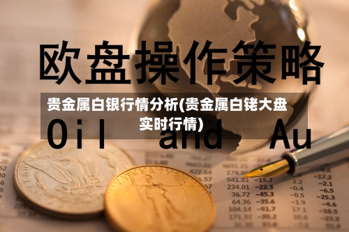 贵金属白银行情分析(贵金属白铑大盘实时行情)