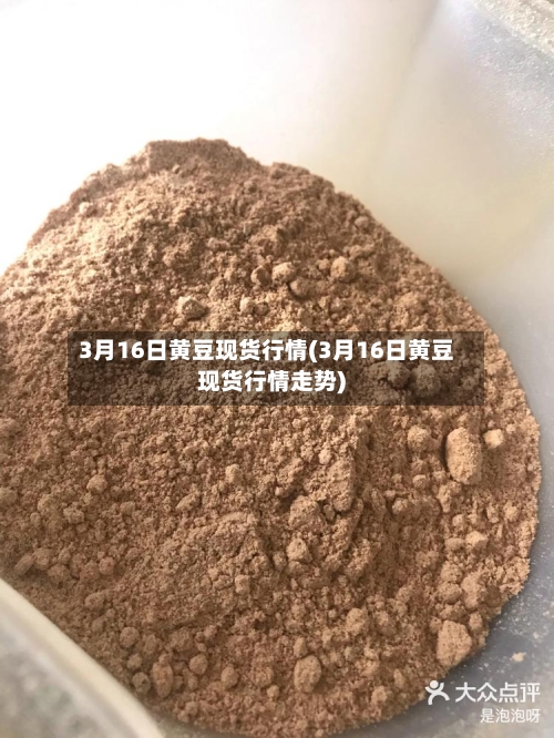 3月16日黄豆现货行情(3月16日黄豆现货行情走势)-第2张图片