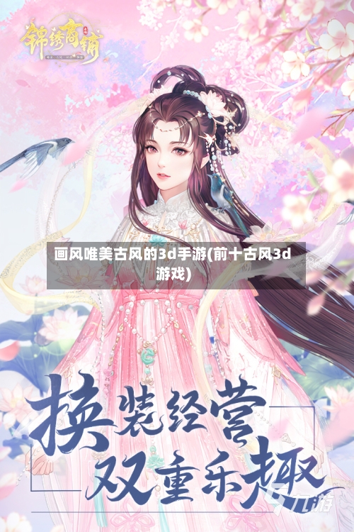 画风唯美古风的3d手游(前十古风3d游戏)-第3张图片