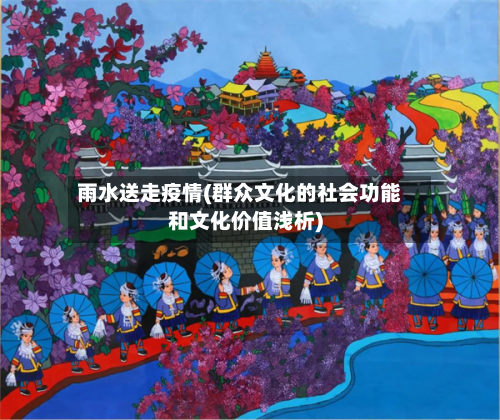 雨水送走疫情(群众文化的社会功能和文化价值浅析)