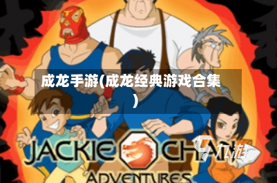 成龙手游(成龙经典游戏合集)
