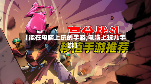 【能在电脑上玩的手游,电脑上玩儿手游】-第2张图片