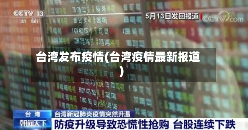 台湾发布疫情(台湾疫情最新报道)-第2张图片
