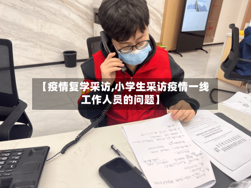 【疫情复学采访,小学生采访疫情一线工作人员的问题】-第2张图片