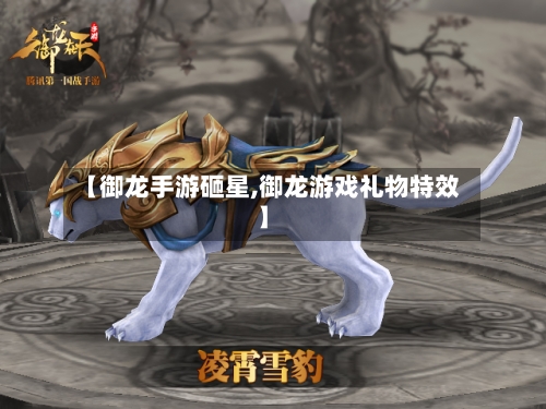 【御龙手游砸星,御龙游戏礼物特效】-第2张图片