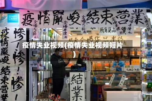 疫情失业视频(疫情失业视频短片)
