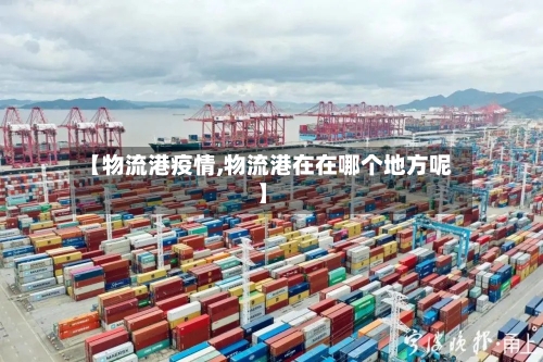 【物流港疫情,物流港在在哪个地方呢】
