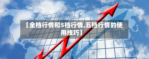 【全档行情和5档行情,五档行情的使用技巧】-第2张图片