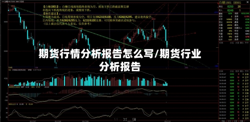 期货行情分析报告怎么写/期货行业分析报告-第3张图片
