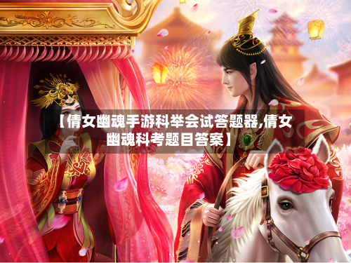 【倩女幽魂手游科举会试答题器,倩女幽魂科考题目答案】-第3张图片