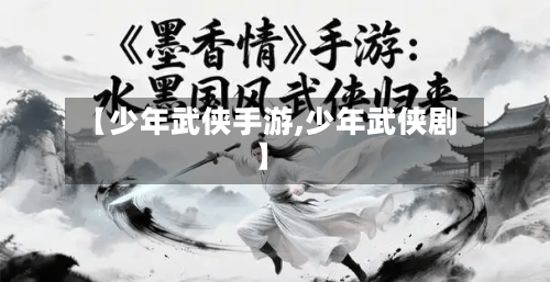 【少年武侠手游,少年武侠剧】