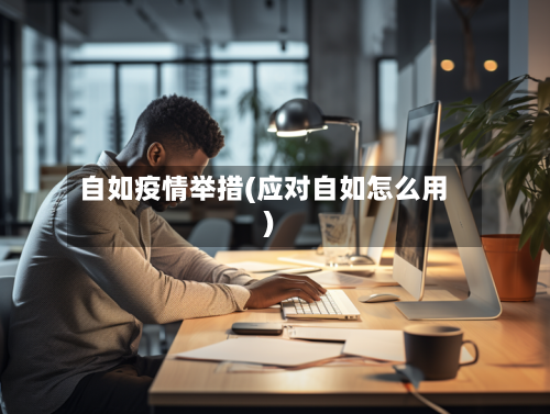 自如疫情举措(应对自如怎么用)-第2张图片