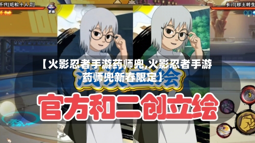 【火影忍者手游药师兜,火影忍者手游药师兜新春限定】