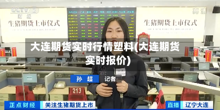大连期货实时行情塑料(大连期货实时报价)