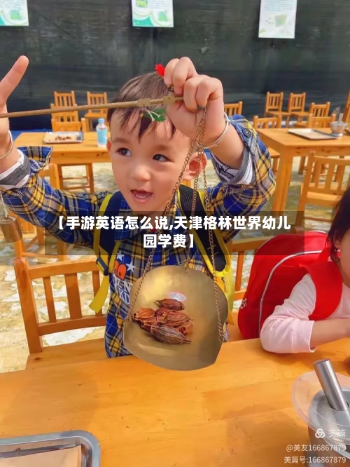 【手游英语怎么说,天津格林世界幼儿园学费】