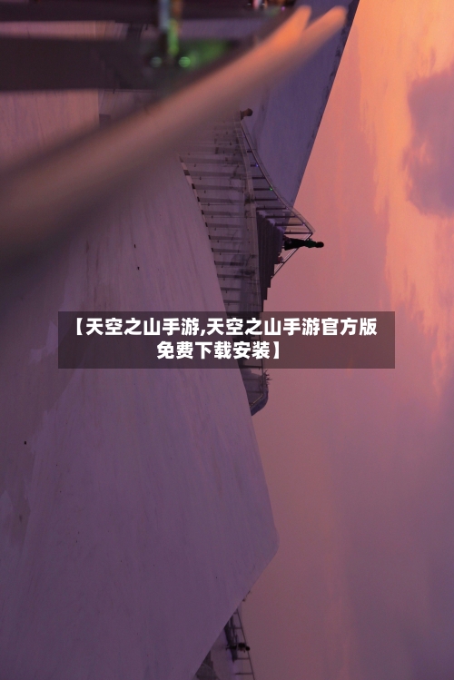 【天空之山手游,天空之山手游官方版免费下载安装】
