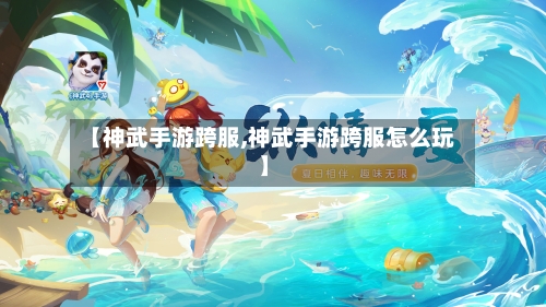 【神武手游跨服,神武手游跨服怎么玩】