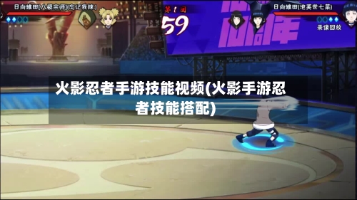 火影忍者手游技能视频(火影手游忍者技能搭配)