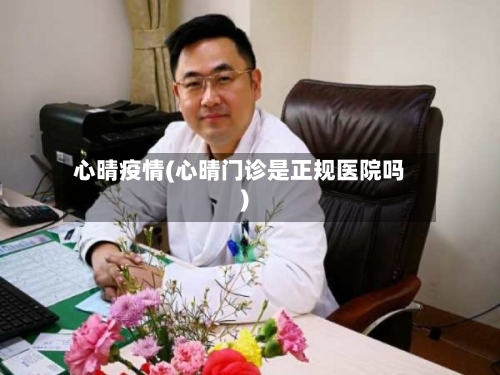 心晴疫情(心晴门诊是正规医院吗)-第2张图片