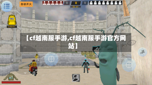 【cf越南服手游,cf越南服手游官方网站】