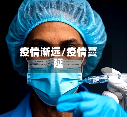 疫情渐远/疫情蔓延-第3张图片