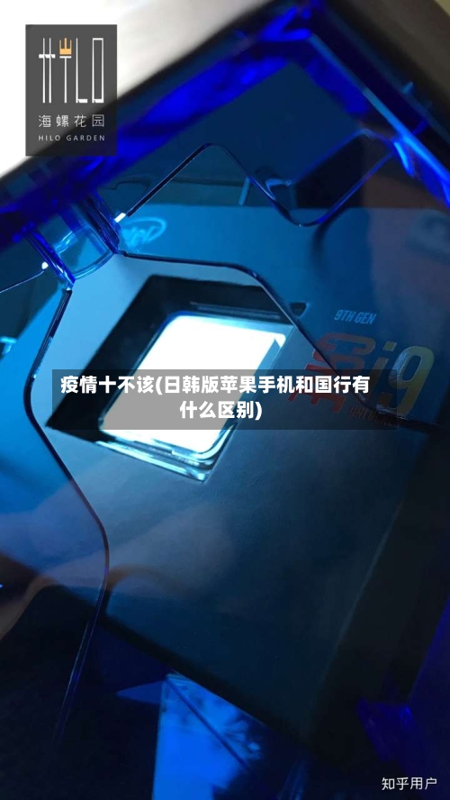 疫情十不该(日韩版苹果手机和国行有什么区别)-第2张图片