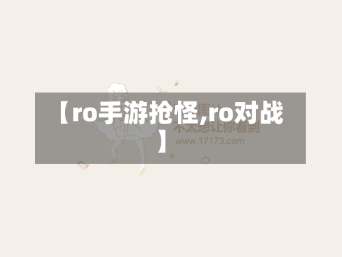 【ro手游抢怪,ro对战】