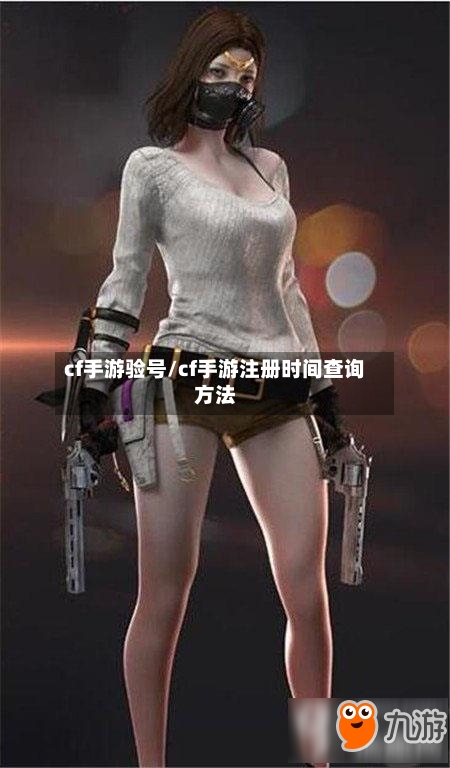 cf手游验号/cf手游注册时间查询方法