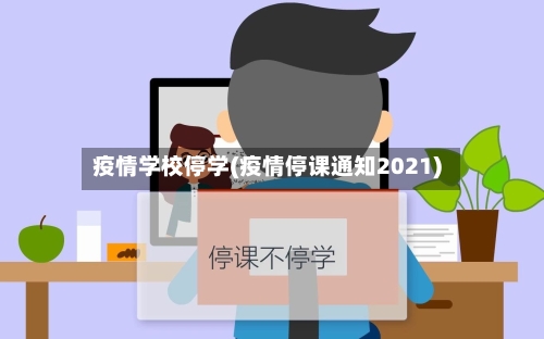 疫情学校停学(疫情停课通知2021)