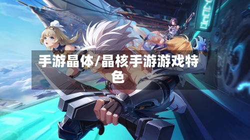 手游晶体/晶核手游游戏特色