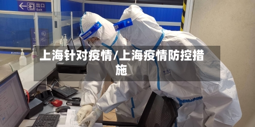 上海针对疫情/上海疫情防控措施-第2张图片