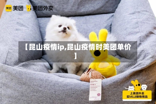 【昆山疫情ip,昆山疫情时美团单价】